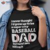 A Super Sexy Baseball Dad But Here I Am, Funny Best Shirt