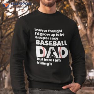 a super sexy baseball dad but here i m father s day shirt sweatshirt