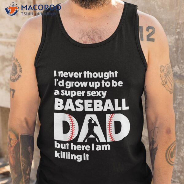 A Super Sexy Baseball Dad, But Here I’m Father’s Day Shirt