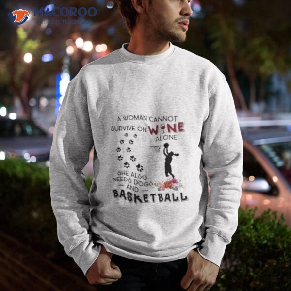 A Woman Cannot Survive On Wine Alone She Also Needs Dogs Basketball 2023 Shirt