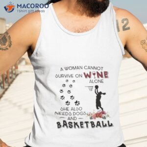 a woman cannot survive on wine alone she also needs dogs basketball 2023 shirt tank top 3