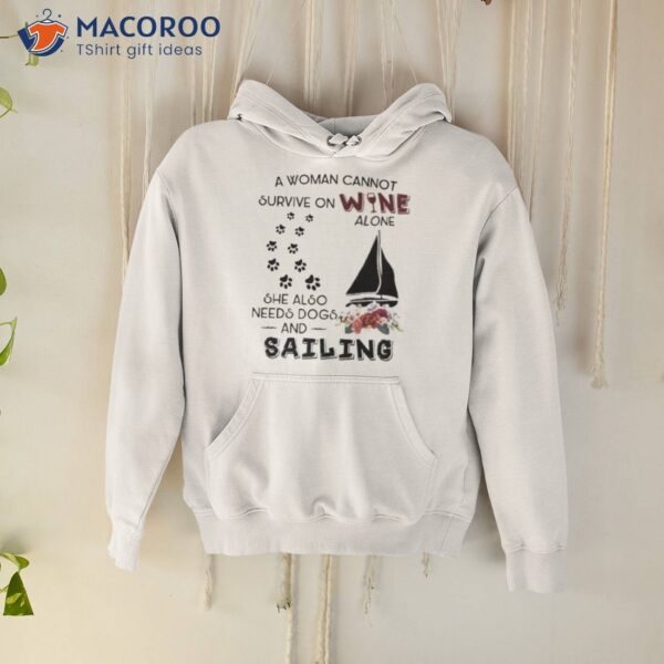 A Woman Cannot Survive On Wine Alone She Also Needs Dogs Sailing 2023 Shirt