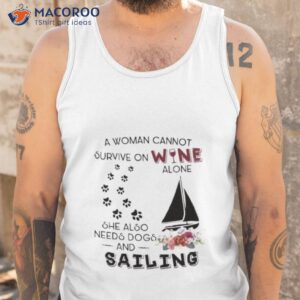 a woman cannot survive on wine alone she also needs dogs sailing 2023 shirt tank top