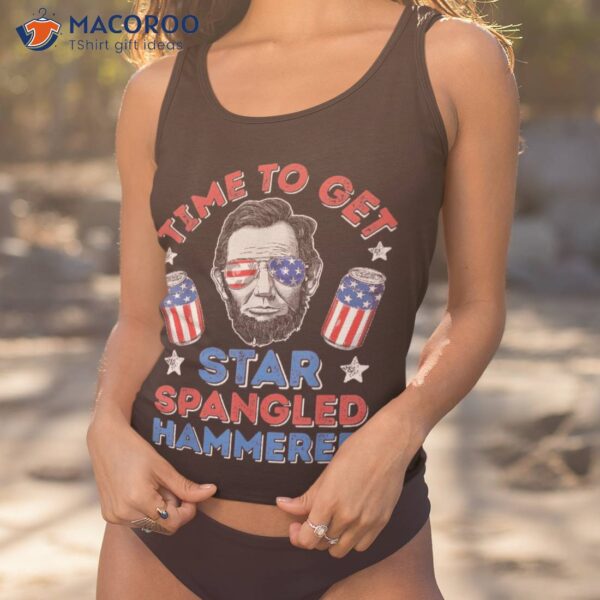 Abe Lincoln 4th Of July Time To Get Star Spangled Hammered Shirt