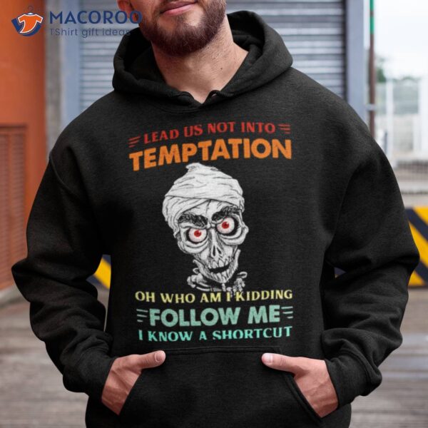 Achmed Lead Us Not Into Temptation Oh Who Am I Kidding Shirt