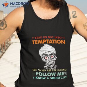 achmed lead us not into temptation oh who am i kidding shirt tank top 3