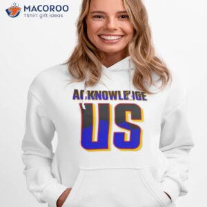 acknowledge us shirt hoodie 1