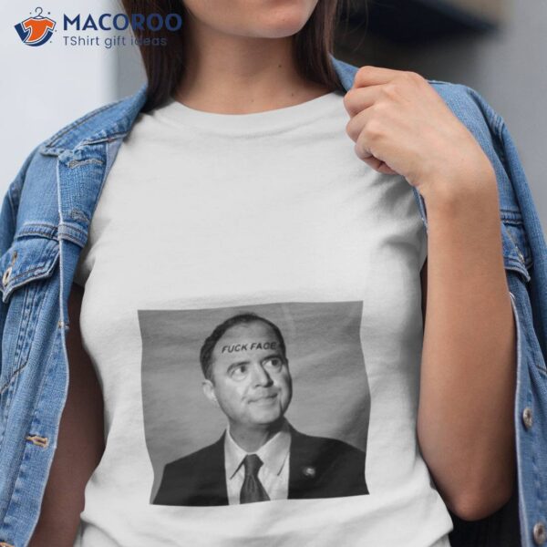 Adam Schiff Fuck Face New Shirt