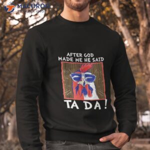 after god made me he said ta da chicken shirt sweatshirt