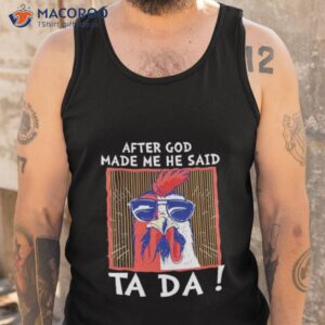 after god made me he said ta da chicken shirt tank top