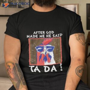 After God Made Me He Said Ta Da Chicken Shirt