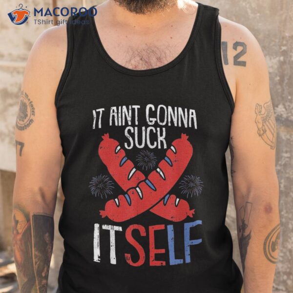 Aint Gonna Suck Itself 4th Of July Funny Sausage Patriotic Shirt