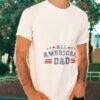 All American Dad Fathers Day Shirt