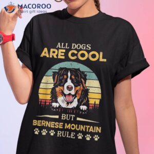 All Dogs Are Cool But Bernese Mountain Rule Father’s Day Shirt