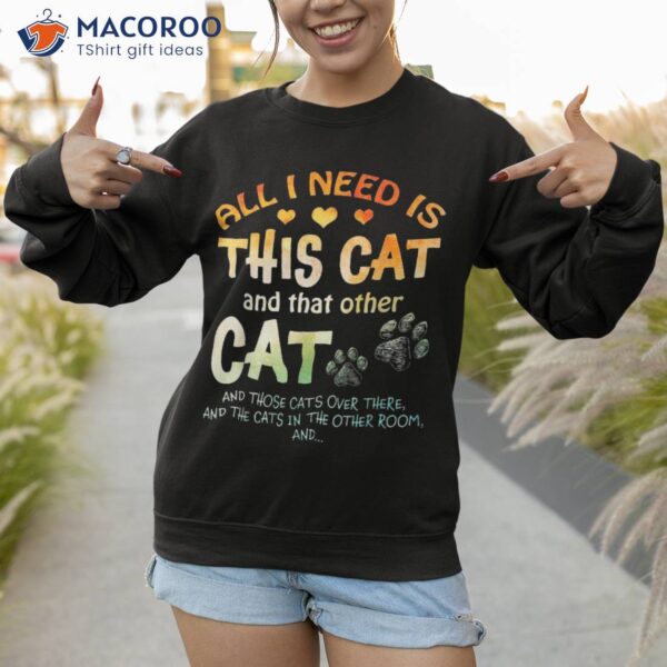 All I Need Is This Cat And That Other Those Cats Shirt