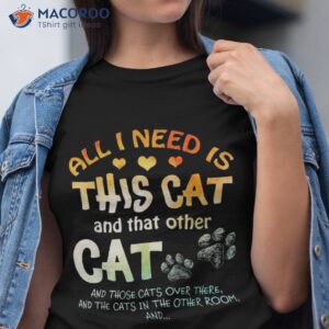 All I Need Is This Cat And That Other Those Cats Shirt