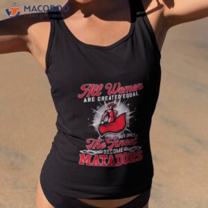 all women are created equal but only the finest become matadors shirt tank top 2