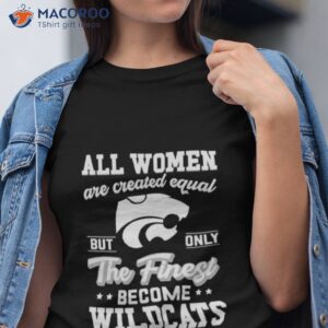 All Women Are Created Equal But Only The Finest Become Wildcats Shirt