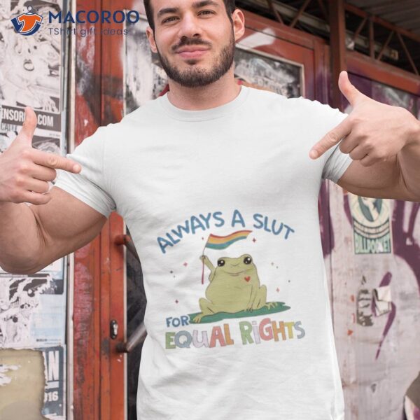 Always A Slut For Equal Rights Lgbshirt