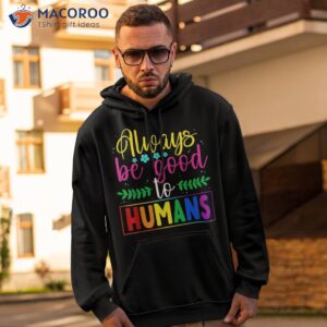 always be good to humans lgbtqia ally lgbt pride month shirt hoodie 2