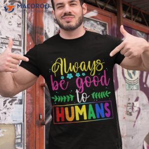 always be good to humans lgbtqia ally lgbt pride month shirt tshirt 1