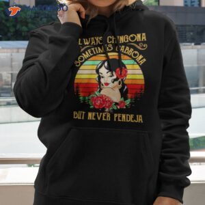 Always Chingona Sometimes Cabrona But Never Pendeja Vintage Shirt 1 always chingona sometimes cabrona but never pendeja vintage shirt 2 hoodie