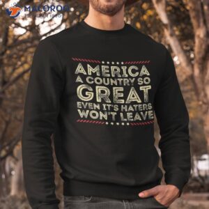 america a country so great even it s haters won t leave 1776 shirt sweatshirt