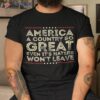 America A Country So Great Even It’s Haters Won’t Leave 1776 Shirt