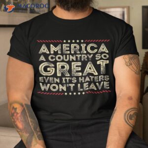 america a country so great even it s haters won t leave 1776 shirt tshirt