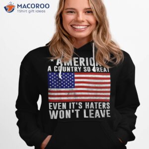 america a country so great even it s haters won t leave shirt hoodie 1 1