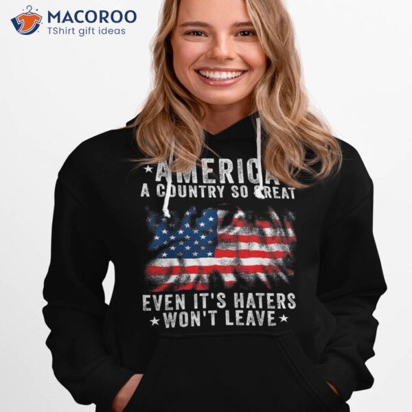 America A Country So Great Even It’s Haters Won’t Leave Shirt