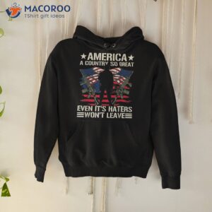 america a country so great even it s haters won t leave shirt hoodie 11
