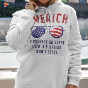 america a country so great even it s haters won t leave shirt hoodie 2 7