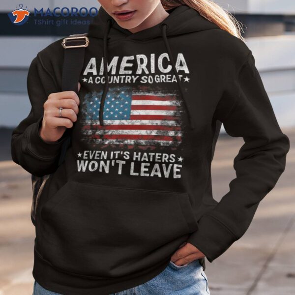 America A Country So Great Even It’s Haters Won’t Leave Shirt