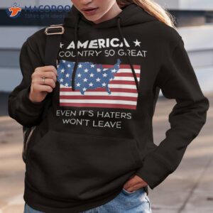 america a country so great even it s haters won t leave shirt hoodie 3 3