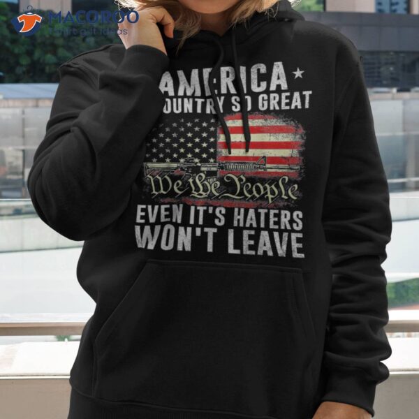 America A Country So Great Even It’s Haters Won’t Leave Shirt