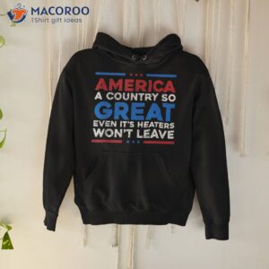 america a country so great even it s haters won t leave shirt hoodie 5