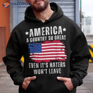 america a country so great even it s haters won t leave shirt hoodie 8