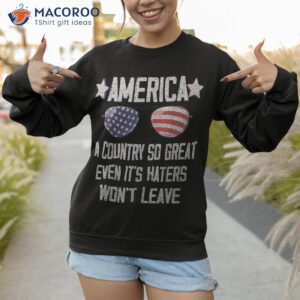 america a country so great even it s haters won t leave shirt sweatshirt 1 16