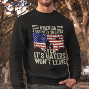 america a country so great even it s haters won t leave shirt sweatshirt 10