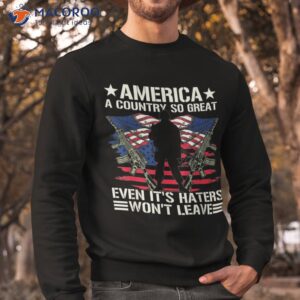 america a country so great even it s haters won t leave shirt sweatshirt 12