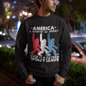 america a country so great even it s haters won t leave shirt sweatshirt 14