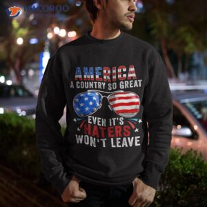 america a country so great even it s haters won t leave shirt sweatshirt 15