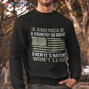 america a country so great even it s haters won t leave shirt sweatshirt 16
