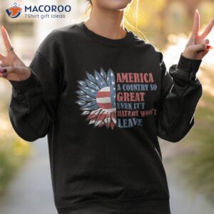 america a country so great even it s haters won t leave shirt sweatshirt 2 3