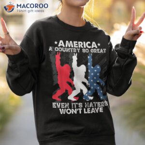 america a country so great even it s haters won t leave shirt sweatshirt 2 5