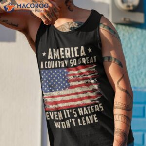 america a country so great even it s haters won t leave shirt tank top 1 3