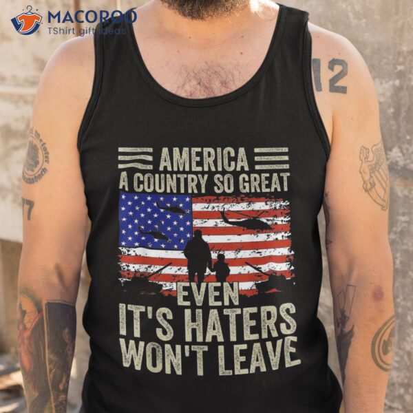 America A Country So Great Even It’s Haters Won’t Leave Shirt