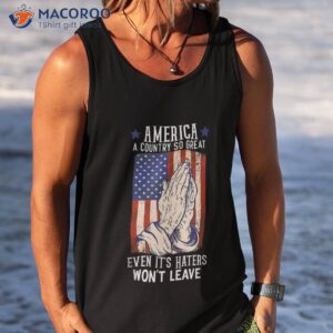 america a country so great even it s haters won t leave shirt tank top 15