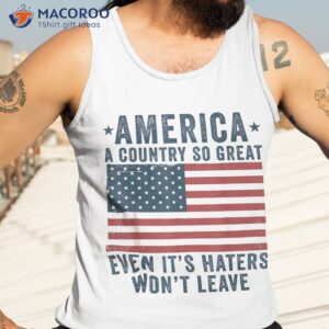 america a country so great even it s haters won t leave shirt tank top 3 10